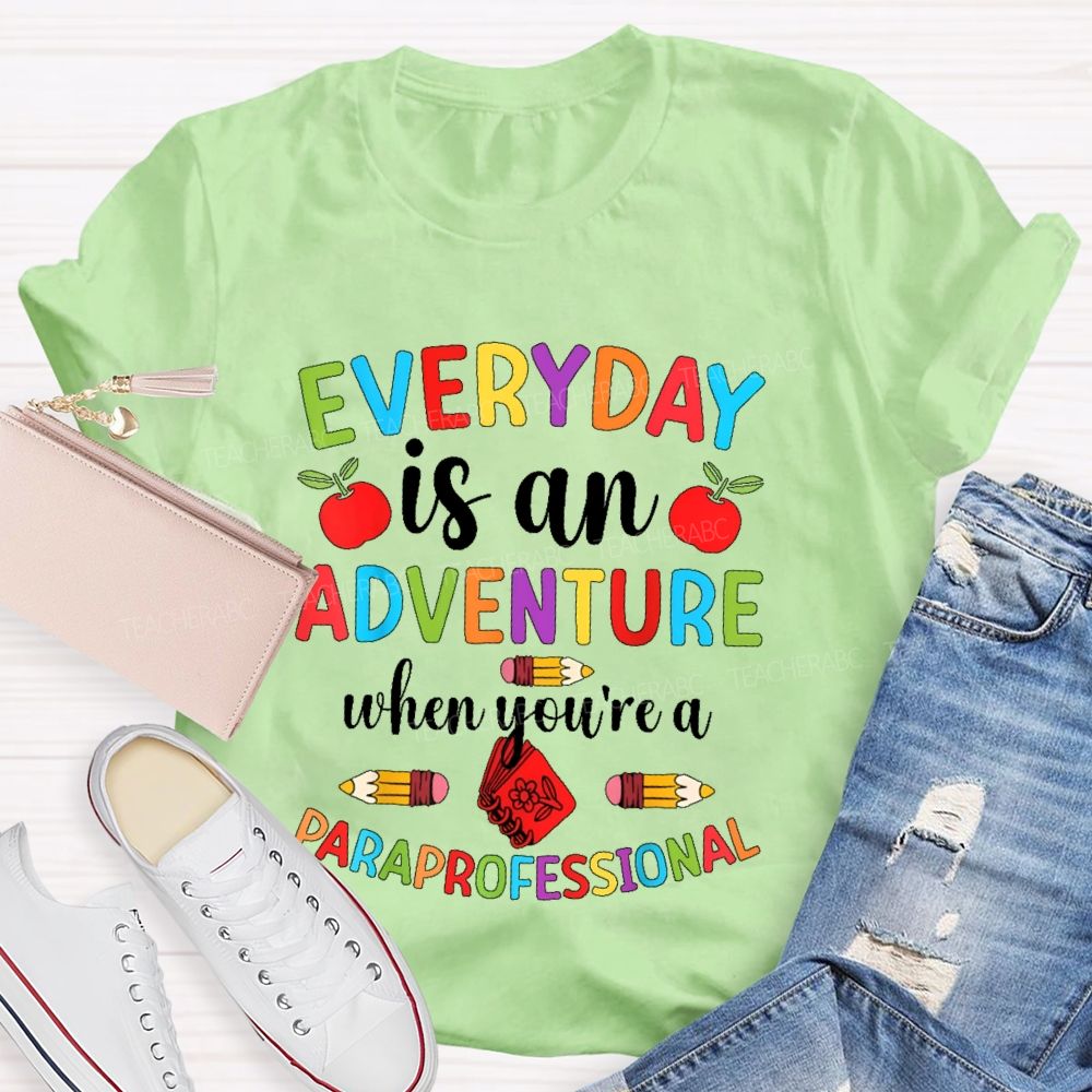 Everyday Is An Adventure When You're A Paraprofessional Teacher T-shirt