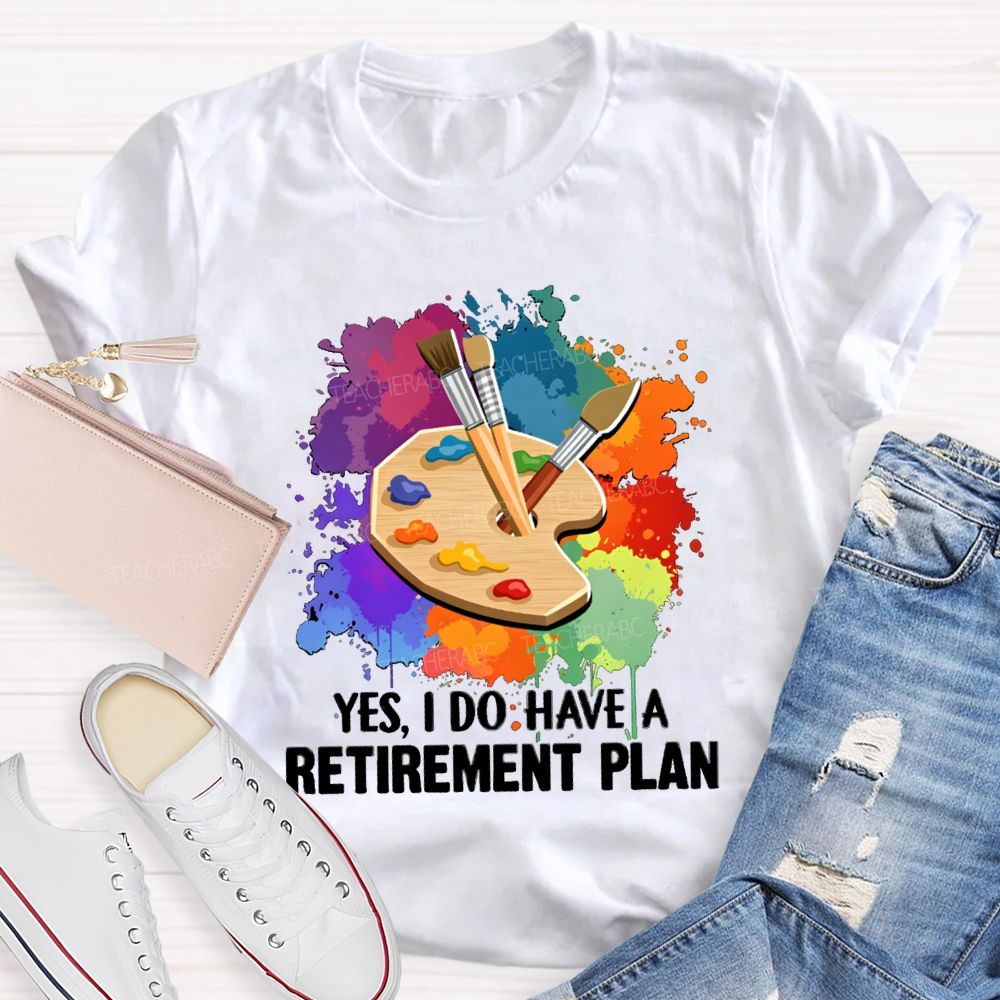 Yes I Do Have A Retirement Plan Art Teacher T-Shirt