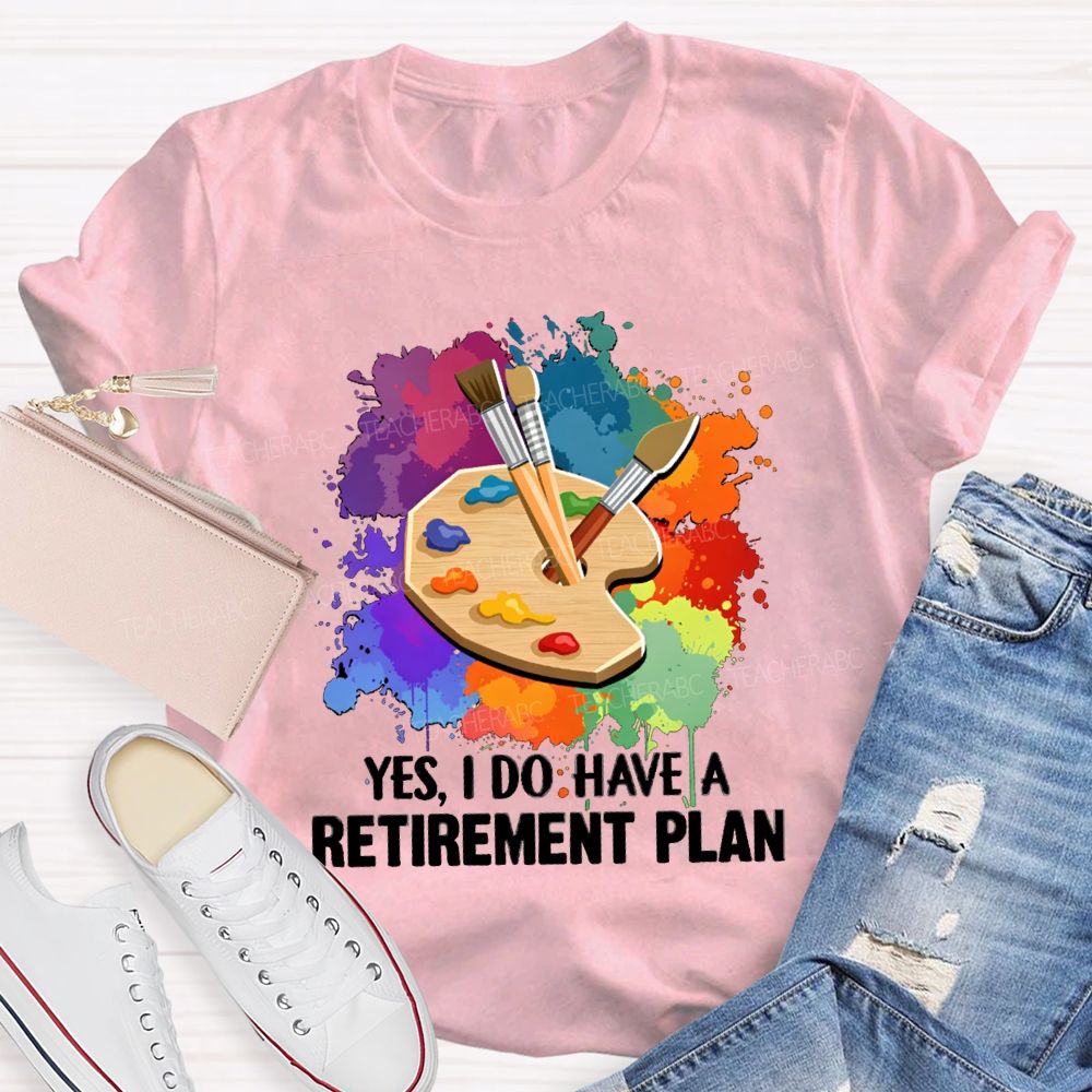 Yes I Do Have A Retirement Plan Art Teacher T-Shirt