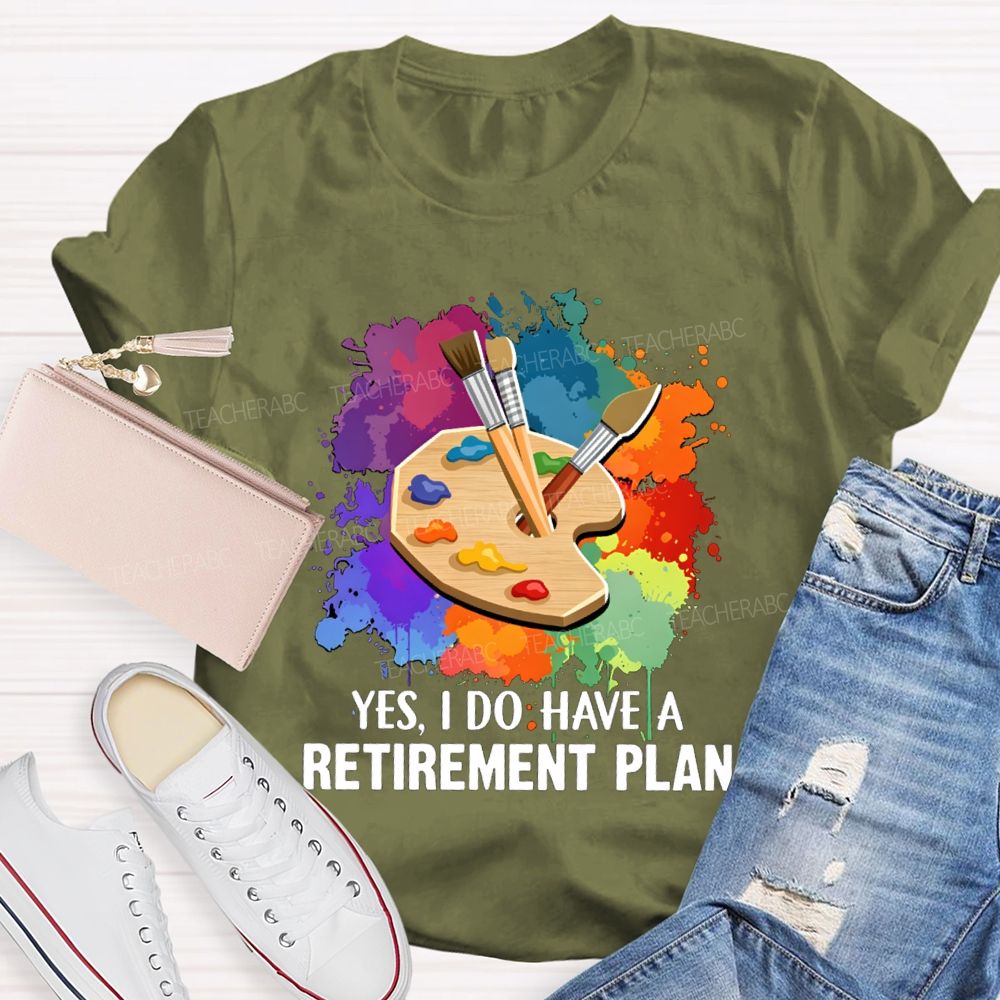 Yes I Do Have A Retirement Plan Art Teacher T-Shirt