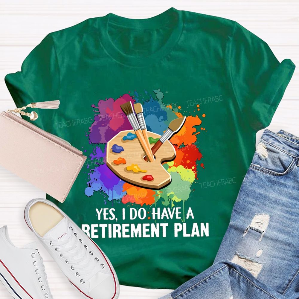 Yes I Do Have A Retirement Plan Art Teacher T-Shirt