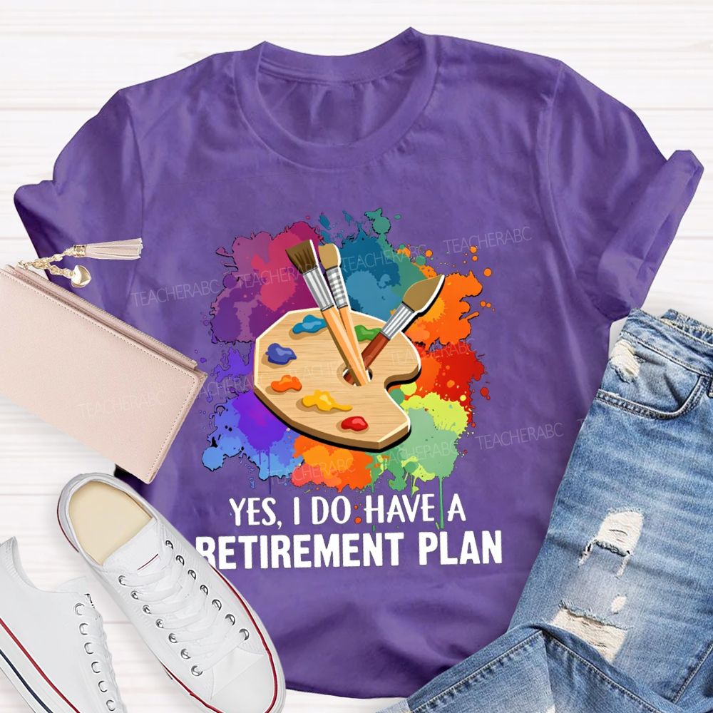 Yes I Do Have A Retirement Plan Art Teacher T-Shirt