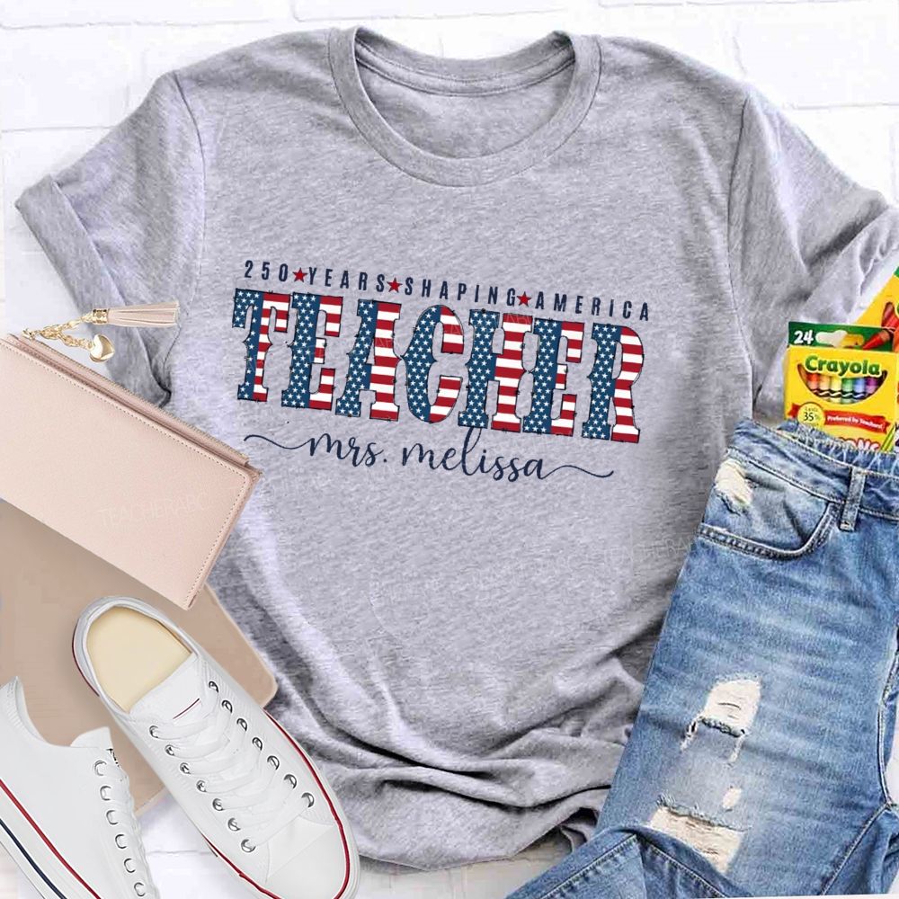 Personalized Name 250 Years Shaping America Teacher Letter Teacher T-shirt