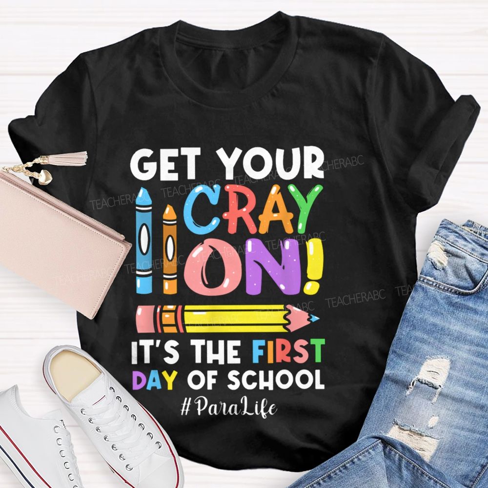 Get Your Cray On It's The First Day Of School Paralife Teacher T-shirt