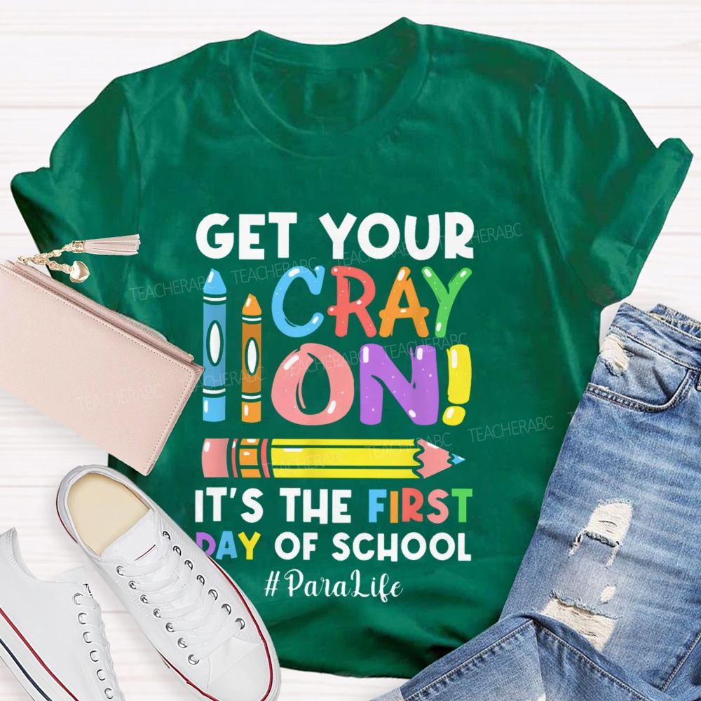Get Your Cray On It's The First Day Of School Paralife Teacher T-shirt