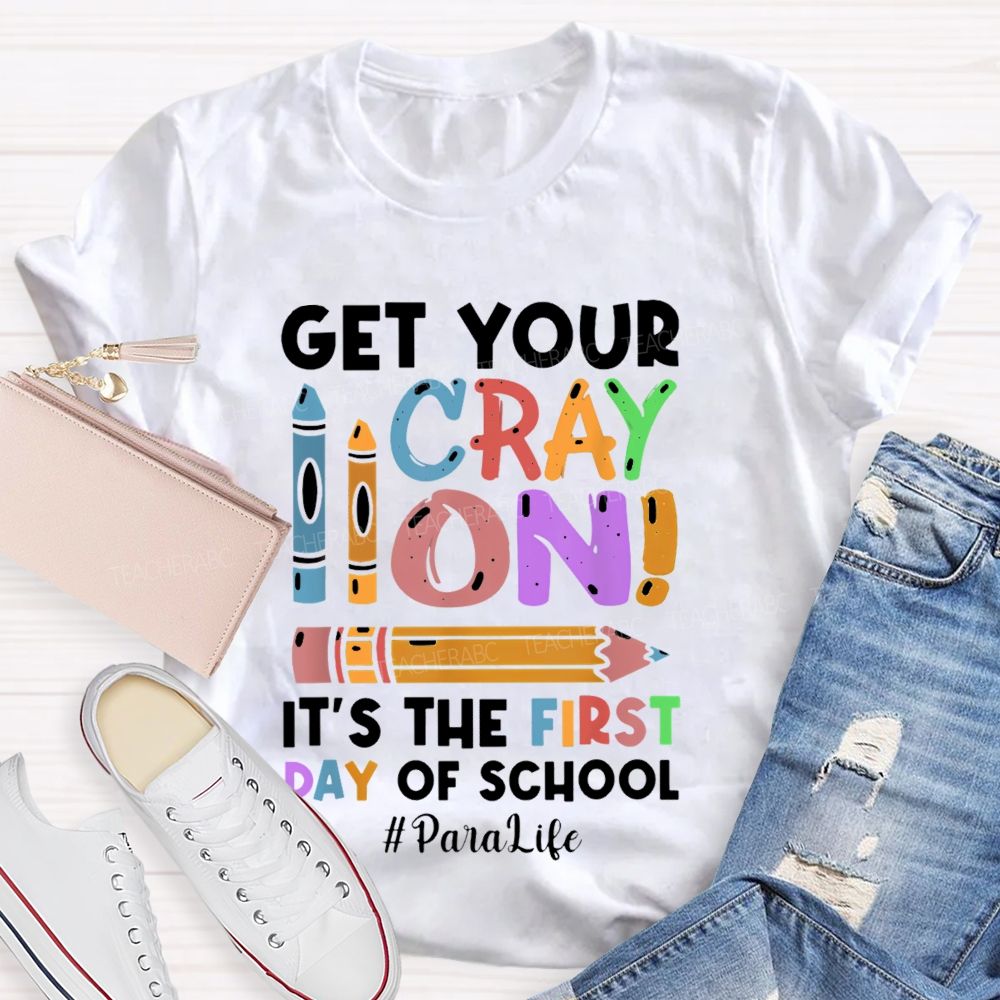 Get Your Cray On It's The First Day Of School Paralife Teacher T-shirt