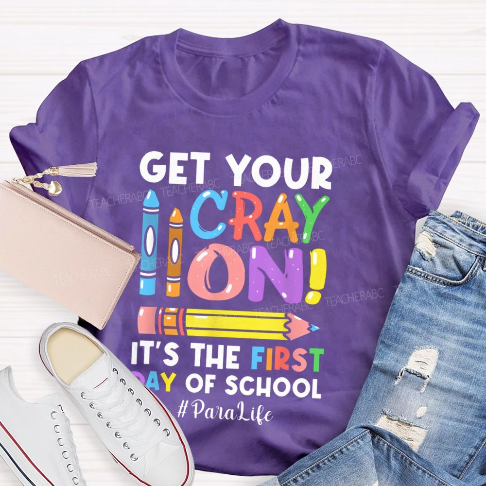 Get Your Cray On It's The First Day Of School Paralife Teacher T-shirt