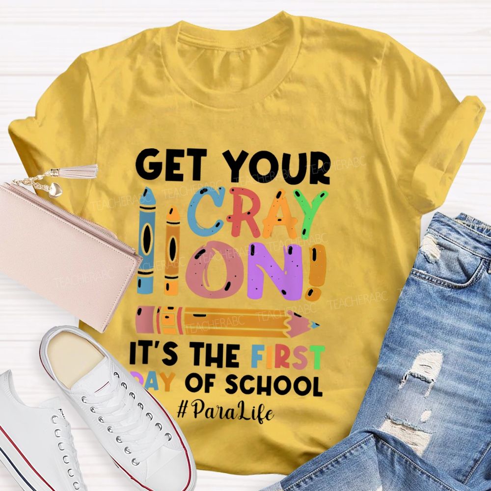 Get Your Cray On It's The First Day Of School Paralife Teacher T-shirt