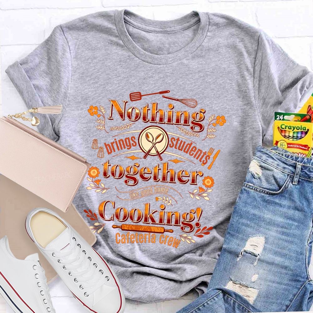 Nothing Brings Students Together Like Good Home Cooking Teacher T-shirt