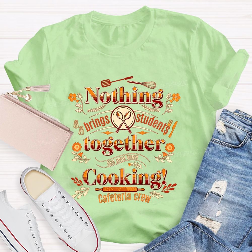 Nothing Brings Students Together Like Good Home Cooking Teacher T-shirt