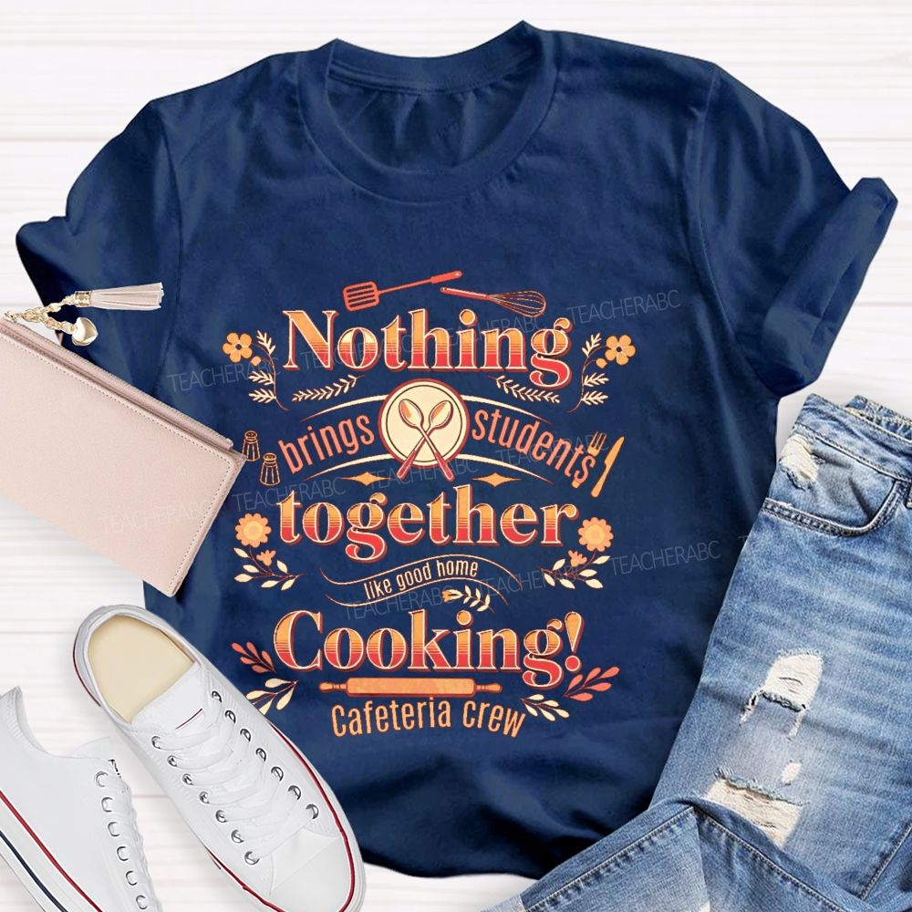 Nothing Brings Students Together Like Good Home Cooking Teacher T-shirt