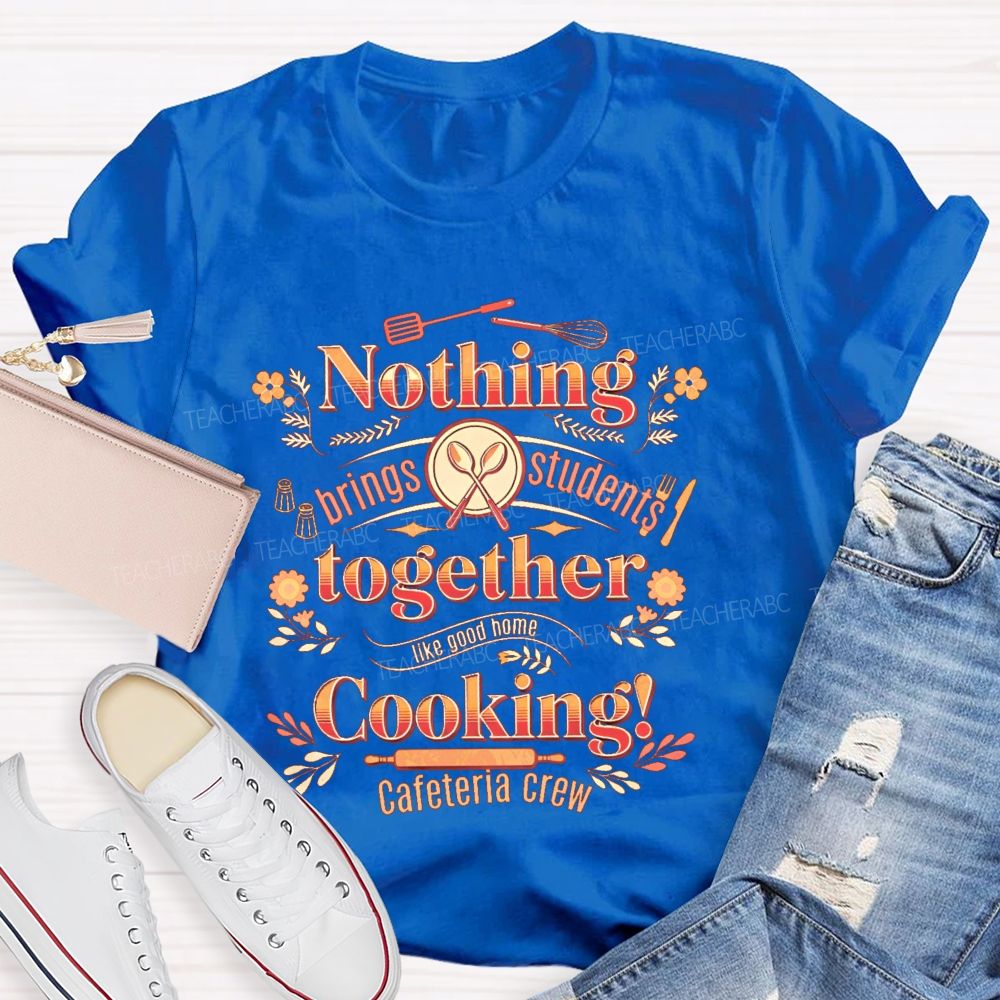 Nothing Brings Students Together Like Good Home Cooking Teacher T-shirt