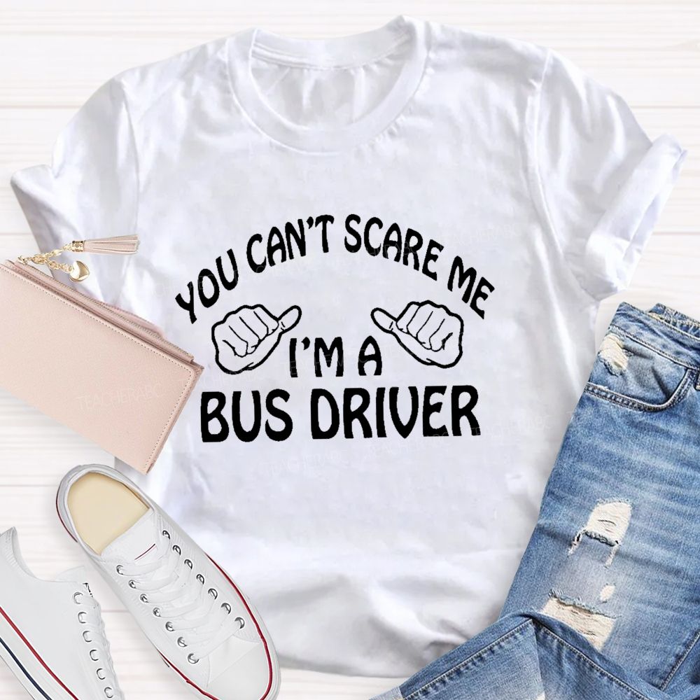You Can't Scare Me I'm A Bus Driver Letters Teacher T-shirt