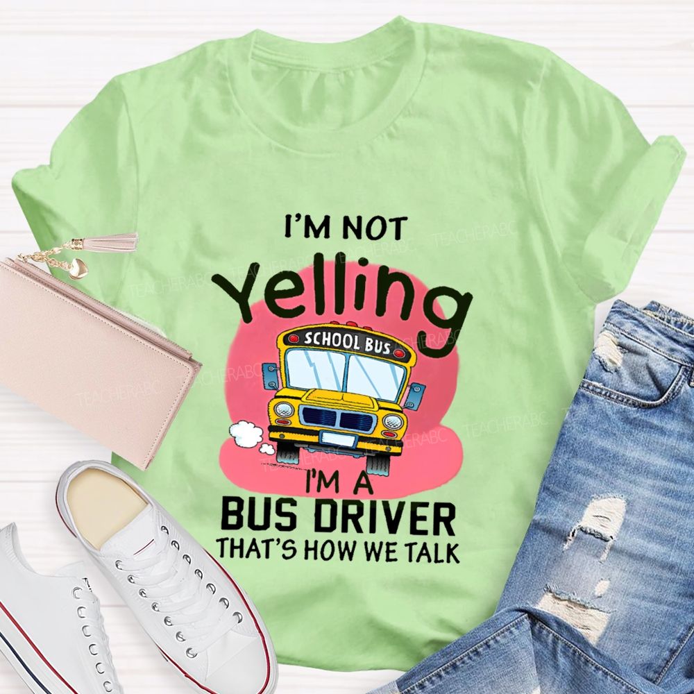 I'm Not Yelling I'm A Bus Driver That's How We Talk Teacher T-shirt