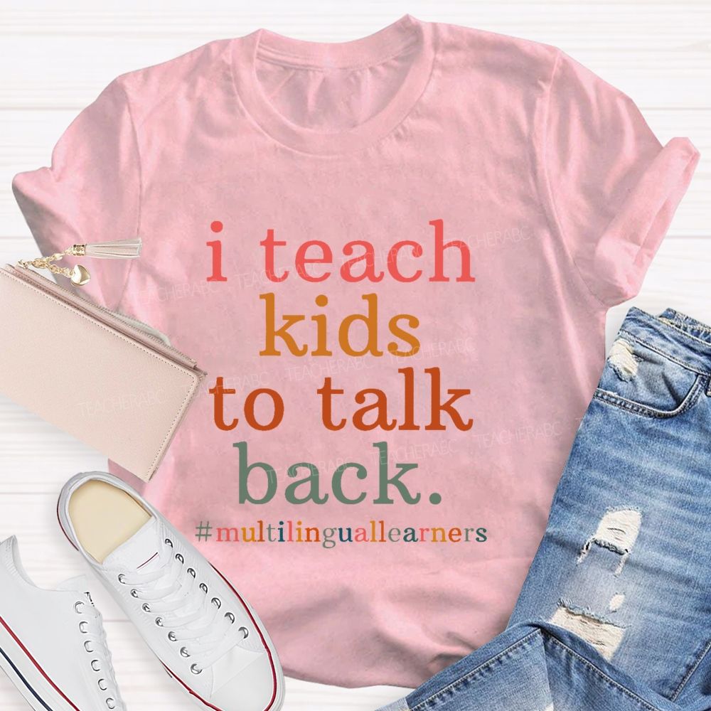 I Teach Kids To Talk Back Multilinguallearners Teacher T-shirt