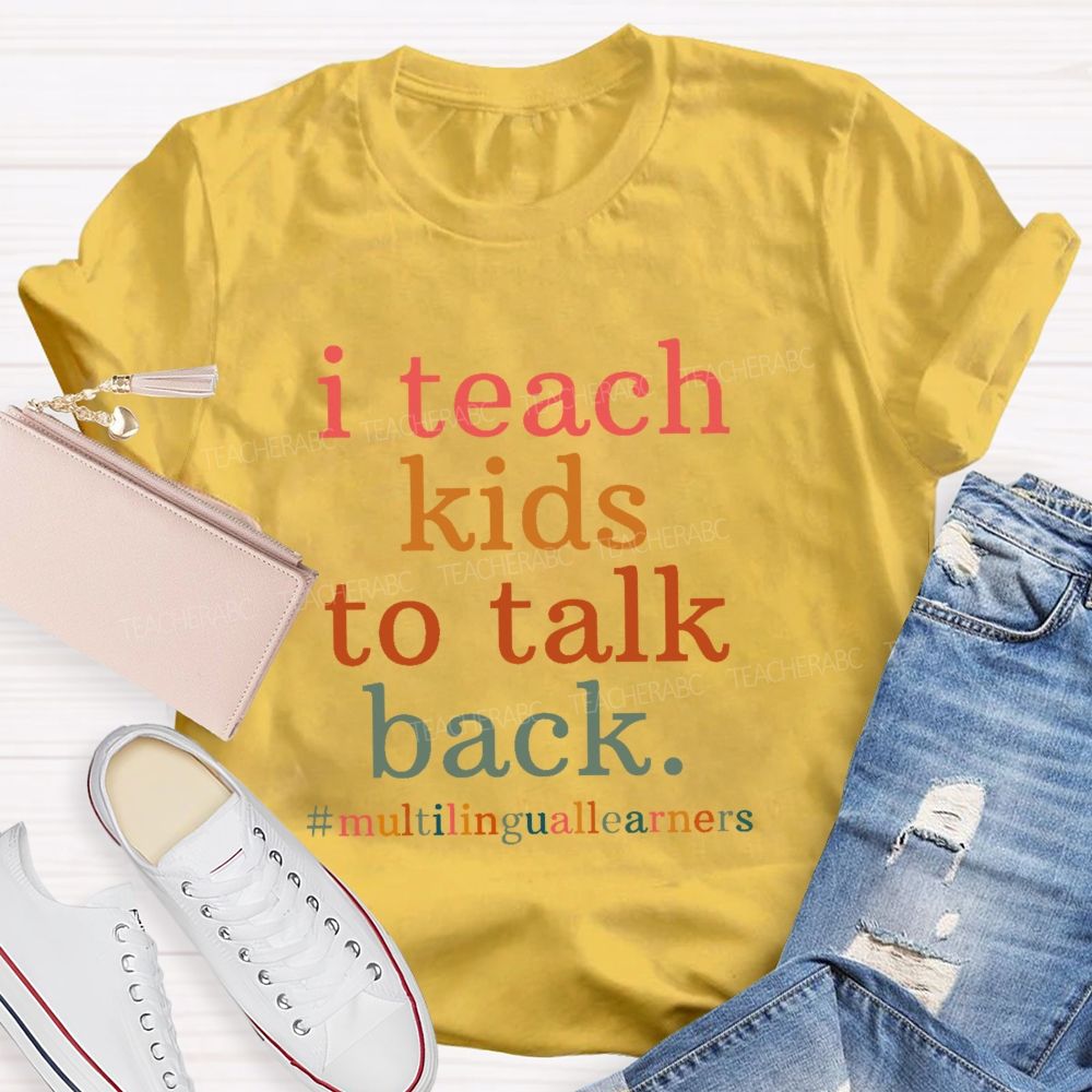 I Teach Kids To Talk Back Multilinguallearners Teacher T-shirt