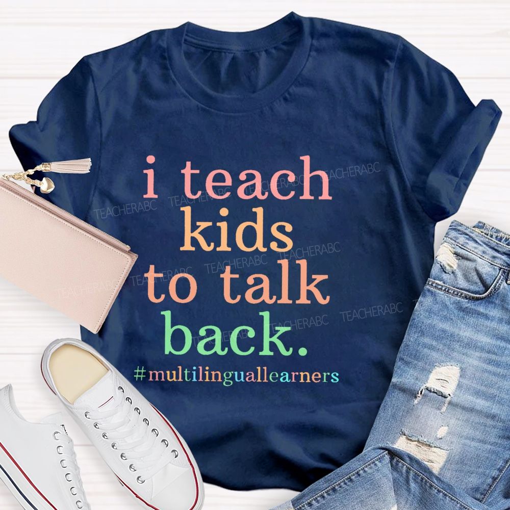 I Teach Kids To Talk Back Multilinguallearners Teacher T-shirt
