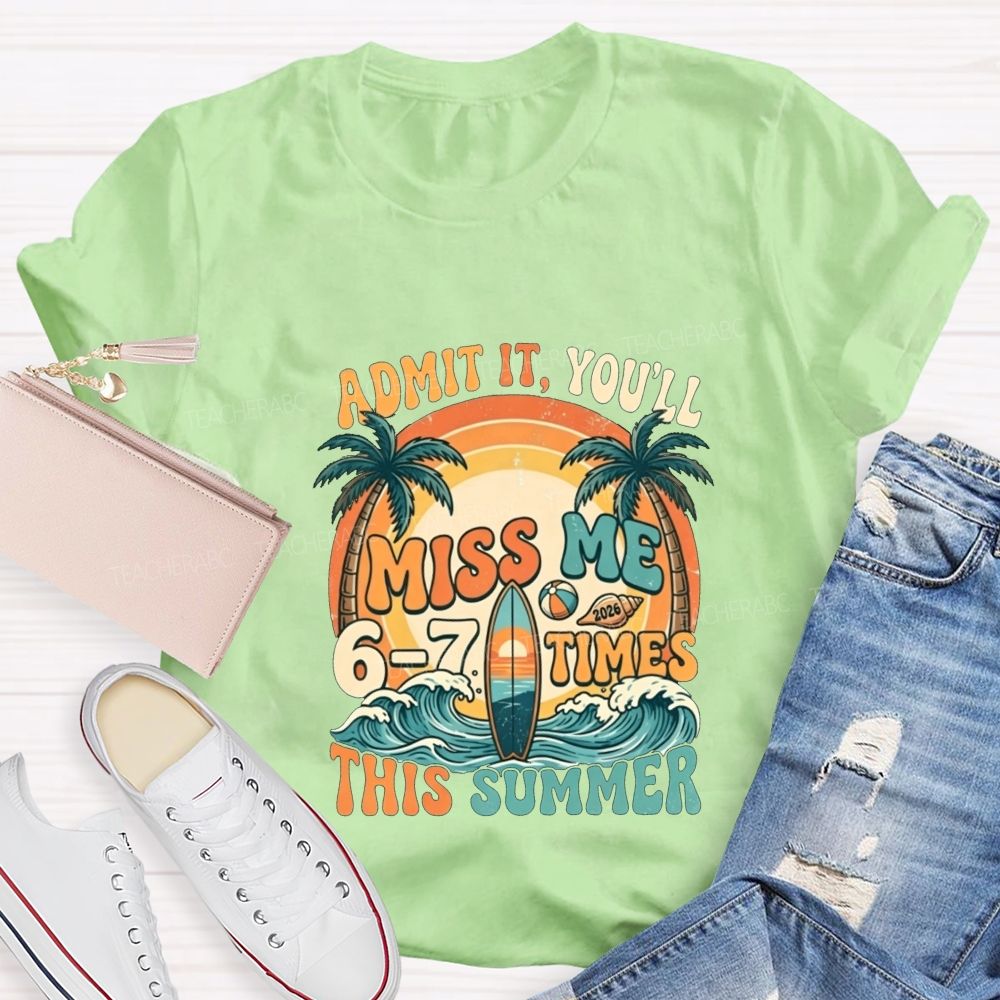 Admit It You'Ll Miss Me 6-7 Times This Summer Teacher T-shirt