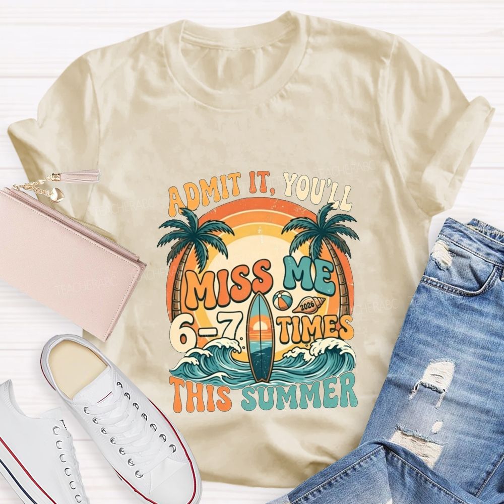 Admit It You'Ll Miss Me 6-7 Times This Summer Teacher T-shirt