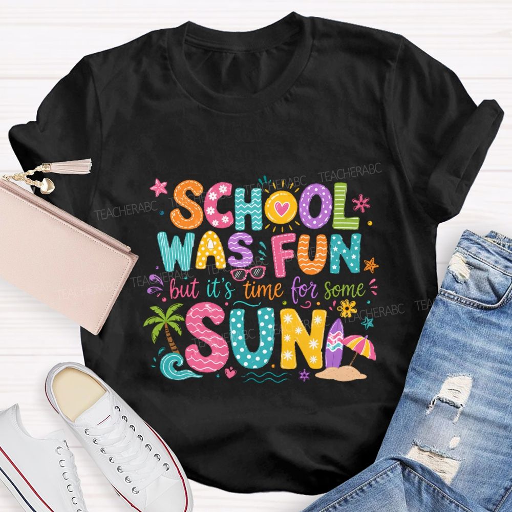 School Was Fun But It'S Time For Some Sun Teacher T-shirt