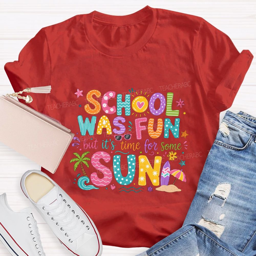 School Was Fun But It'S Time For Some Sun Teacher T-shirt