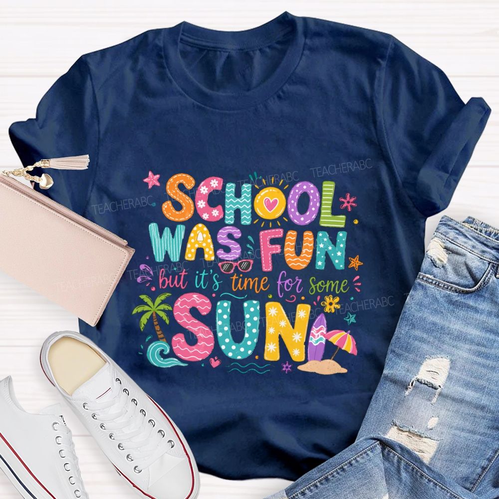 School Was Fun But It'S Time For Some Sun Teacher T-shirt