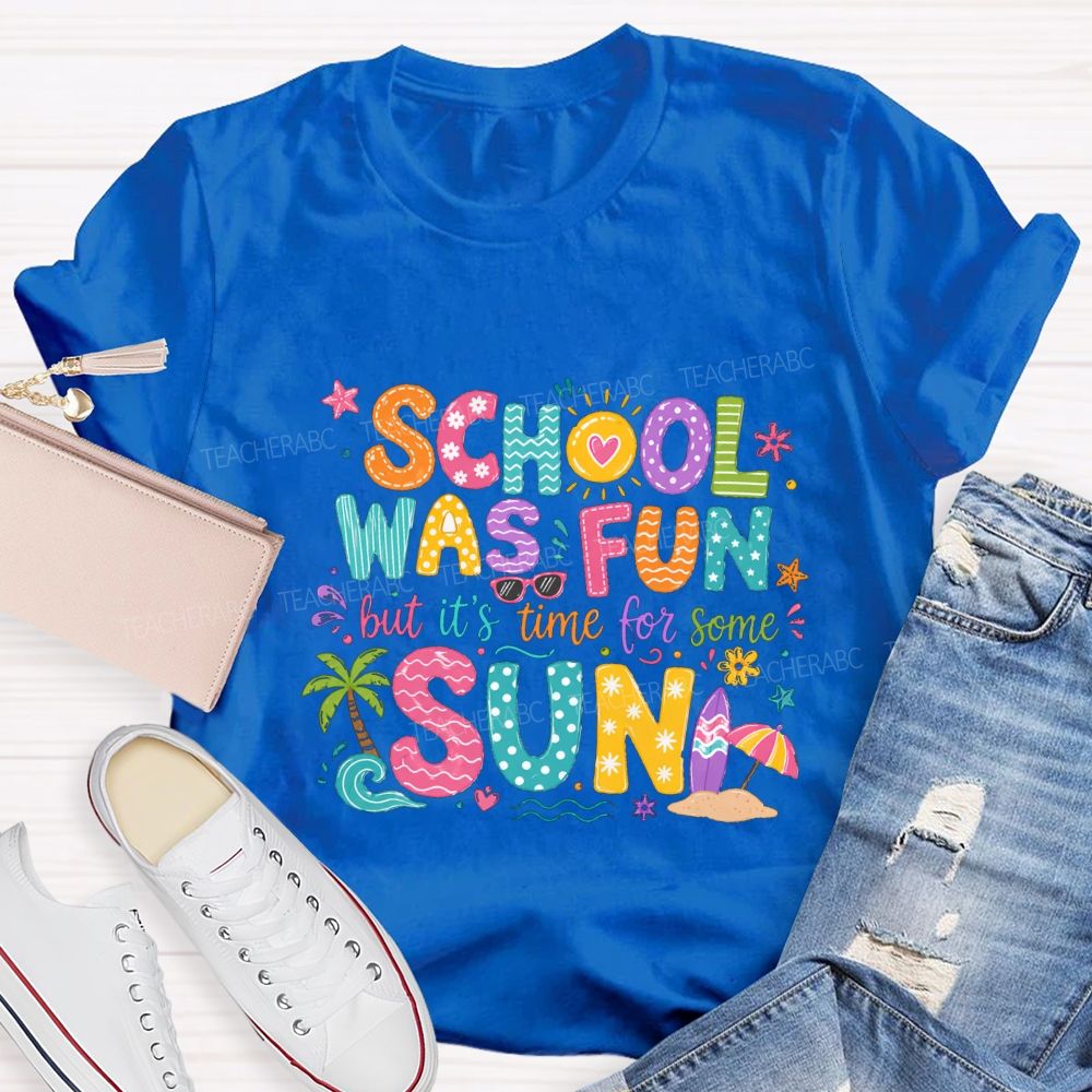 School Was Fun But It'S Time For Some Sun Teacher T-shirt