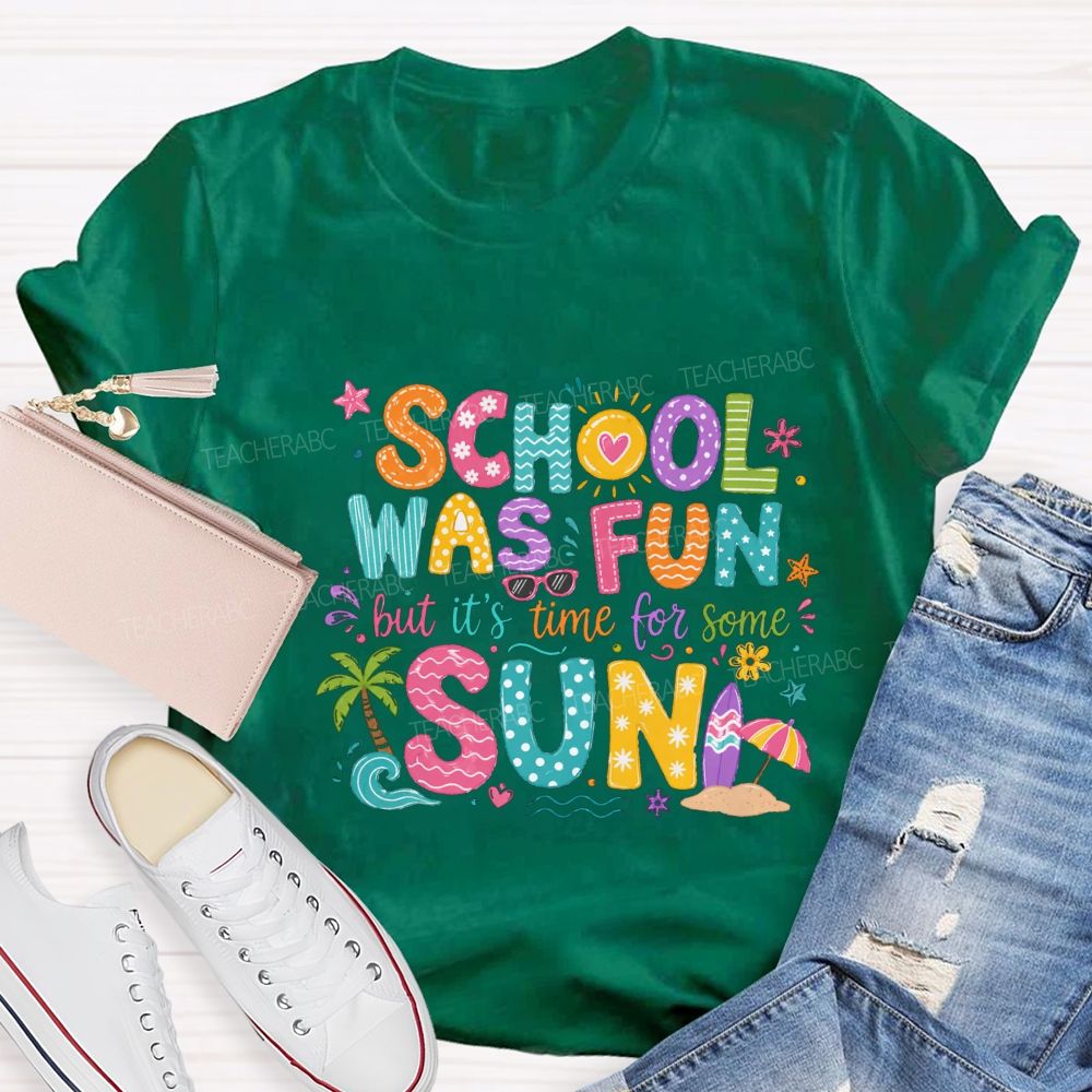 School Was Fun But It'S Time For Some Sun Teacher T-shirt