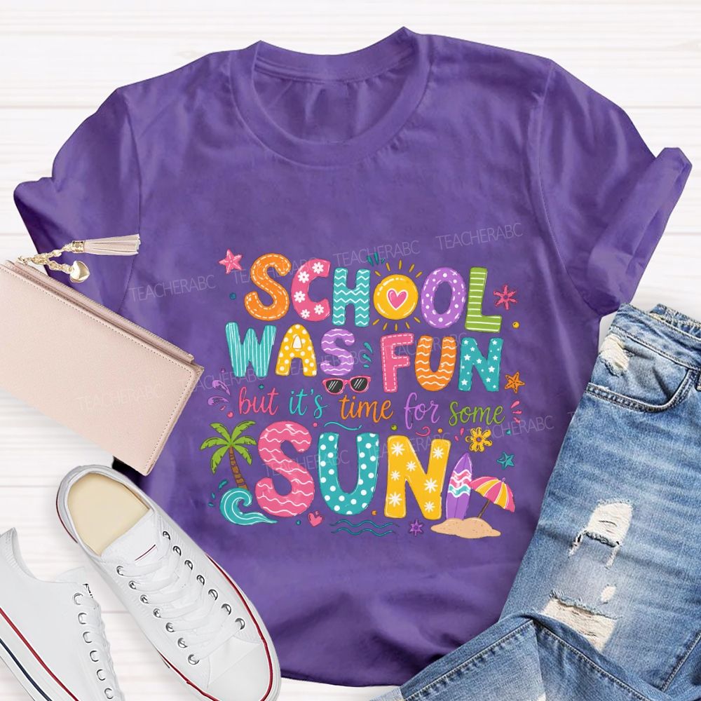 School Was Fun But It'S Time For Some Sun Teacher T-shirt