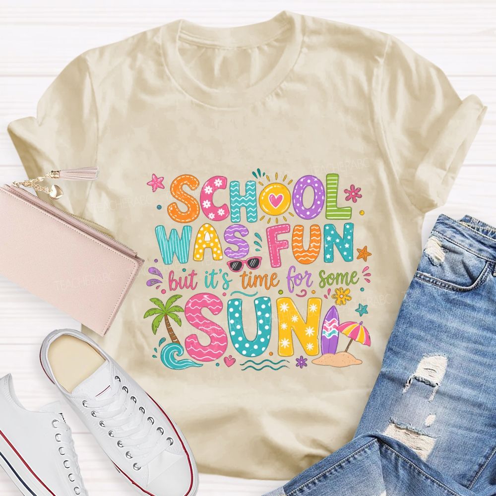 School Was Fun But It'S Time For Some Sun Teacher T-shirt