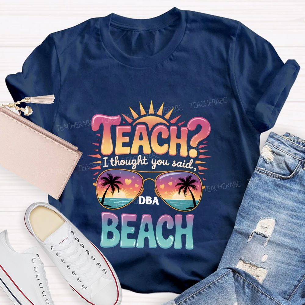 Teach I Thought You Said Beach Teacher T-shirt