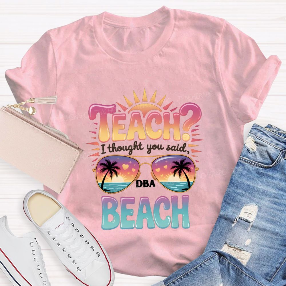 Teach I Thought You Said Beach Teacher T-shirt