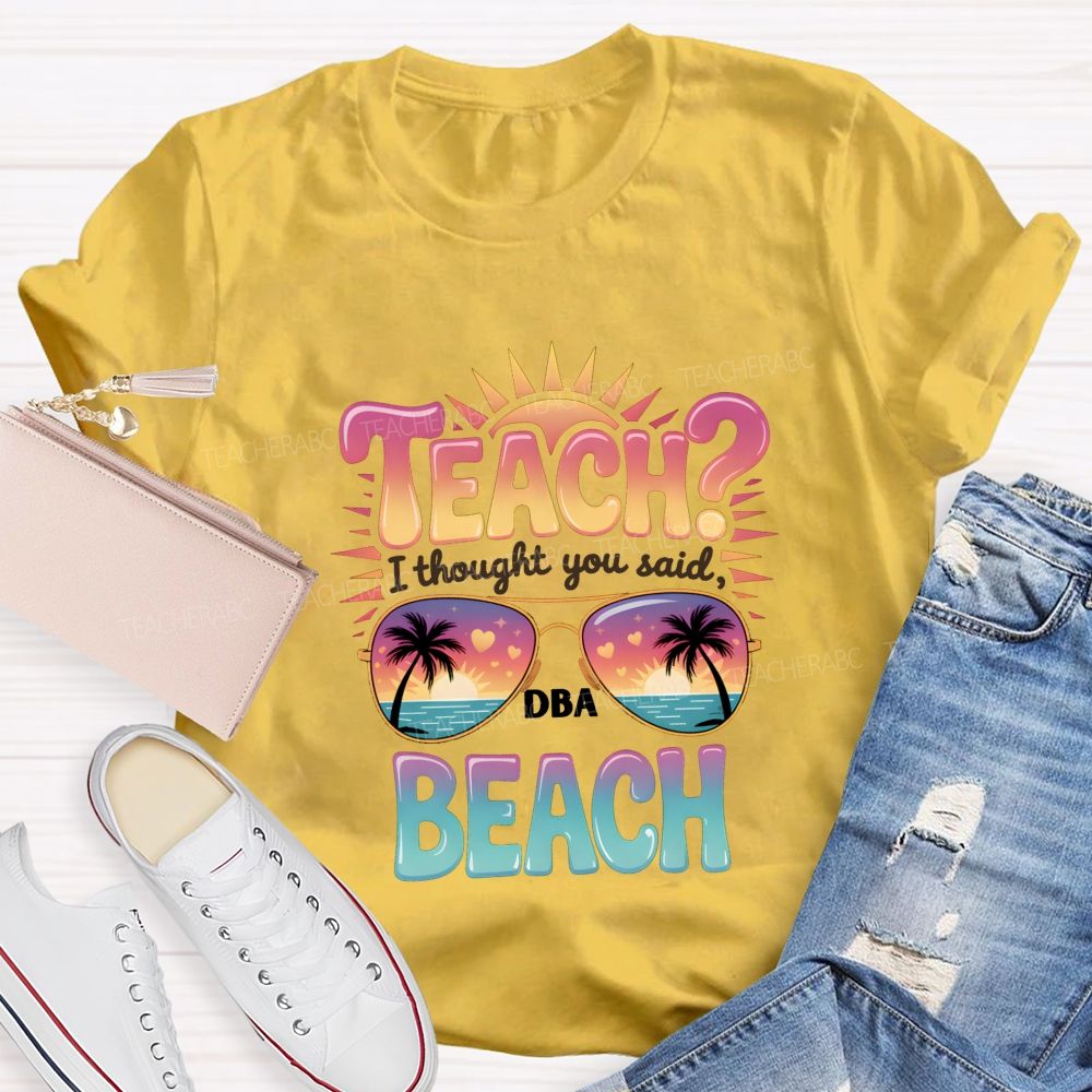 Teach I Thought You Said Beach Teacher T-shirt