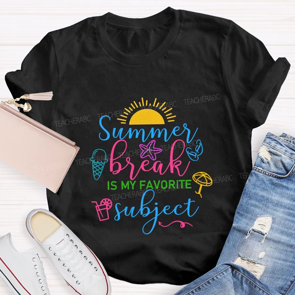 Summer Break Is My Favorite Subject Teacher T-shirt