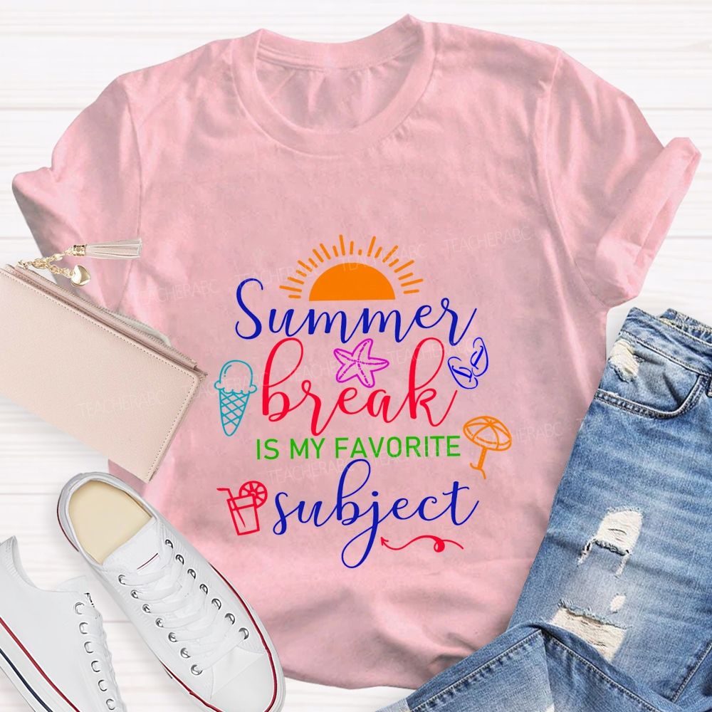 Summer Break Is My Favorite Subject Teacher T-shirt