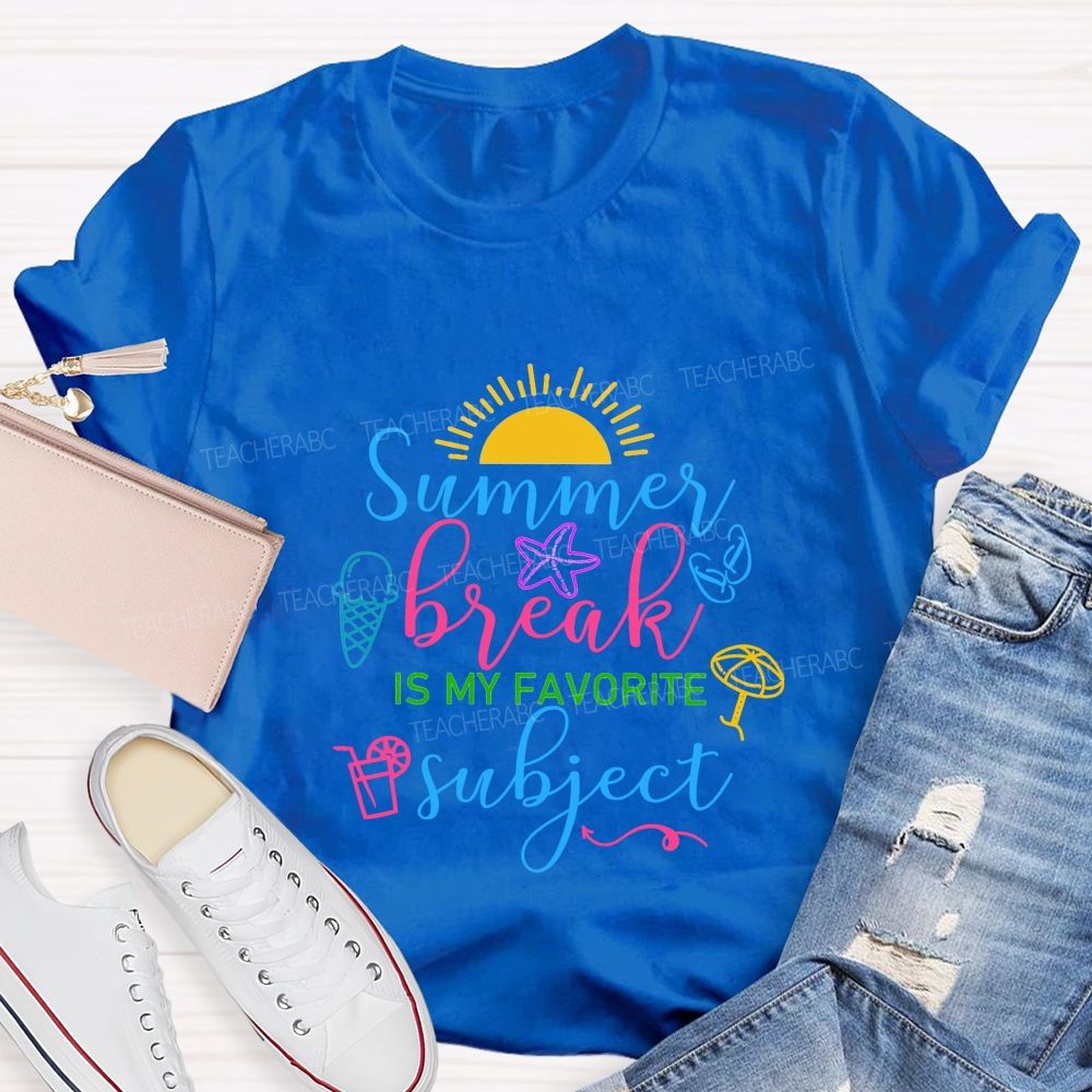 Summer Break Is My Favorite Subject Teacher T-shirt