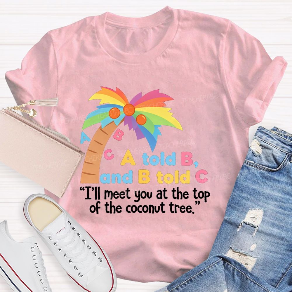 I'll Meet You At The Top Of The Tree Teacher T-Shirt