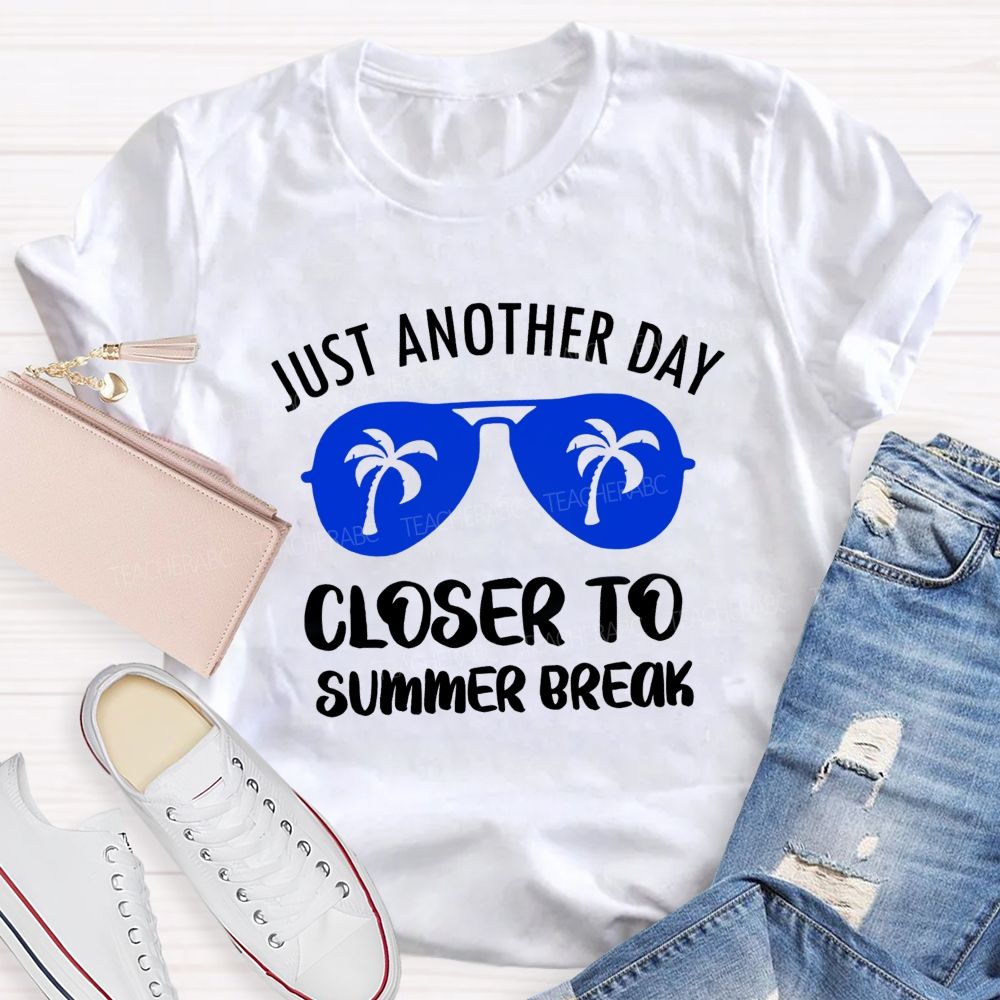 Just Another Day Closer To Summer Break Summer Sun Glasses Teacher T-Shirt