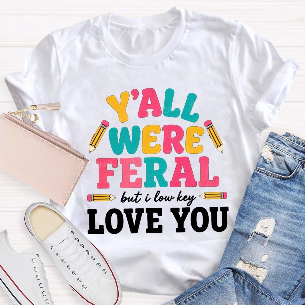 Y'all Were Feral But I Low key Love You Pencil Teacher T-shirt