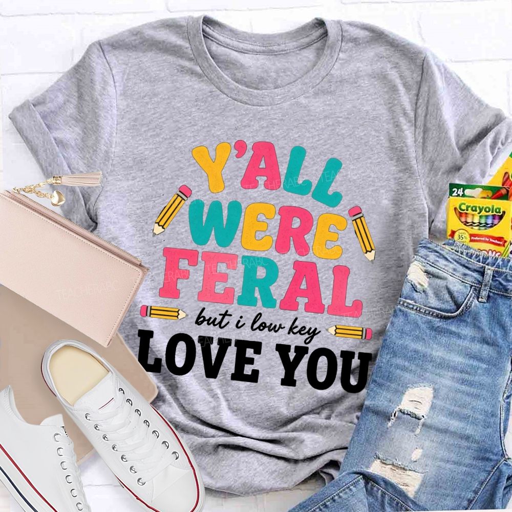 Y'all Were Feral But I Low key Love You Pencil Teacher T-shirt