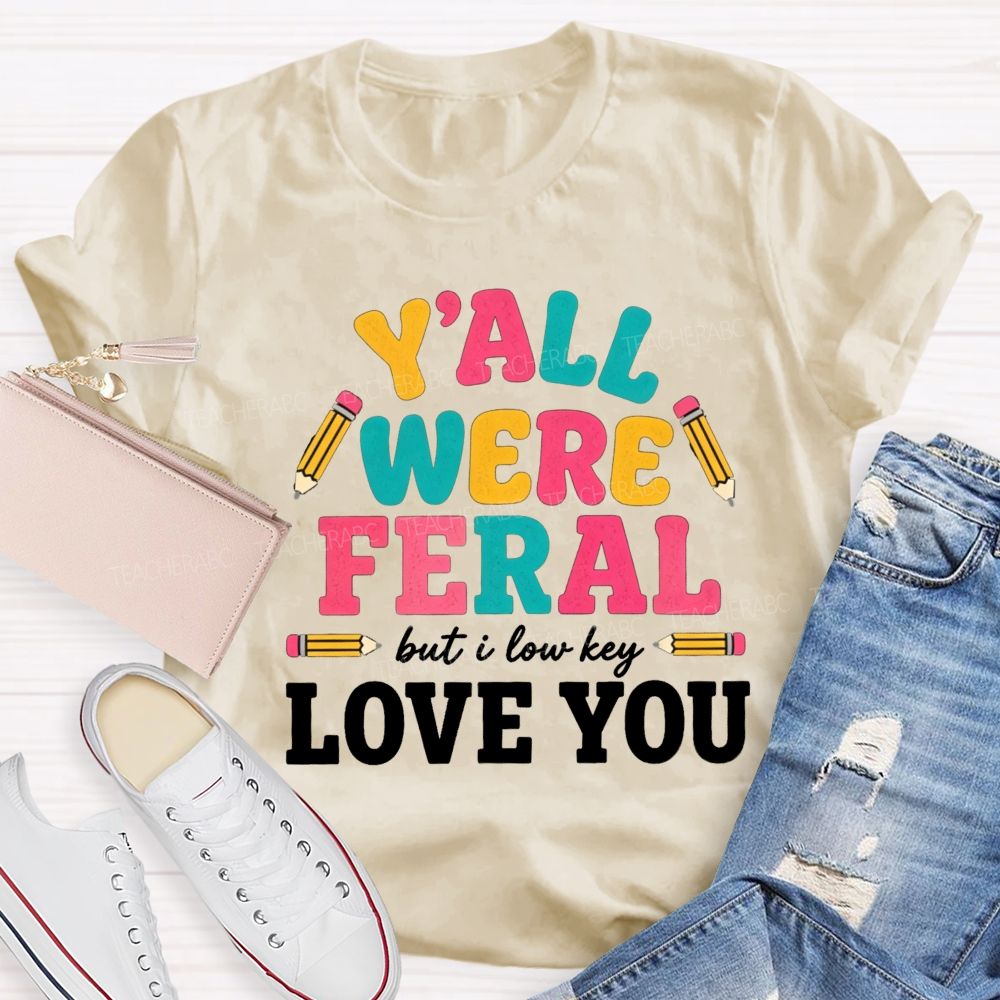 Y'all Were Feral But I Low key Love You Pencil Teacher T-shirt