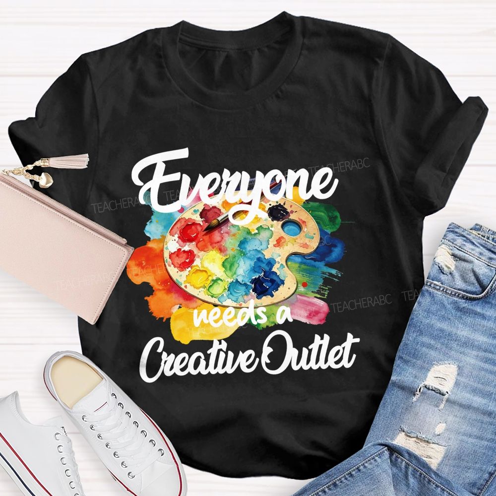 Everyone Needs A Creative Outlet Teacher T-shirt