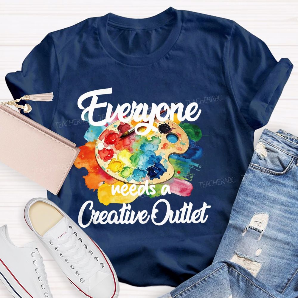 Everyone Needs A Creative Outlet Teacher T-shirt