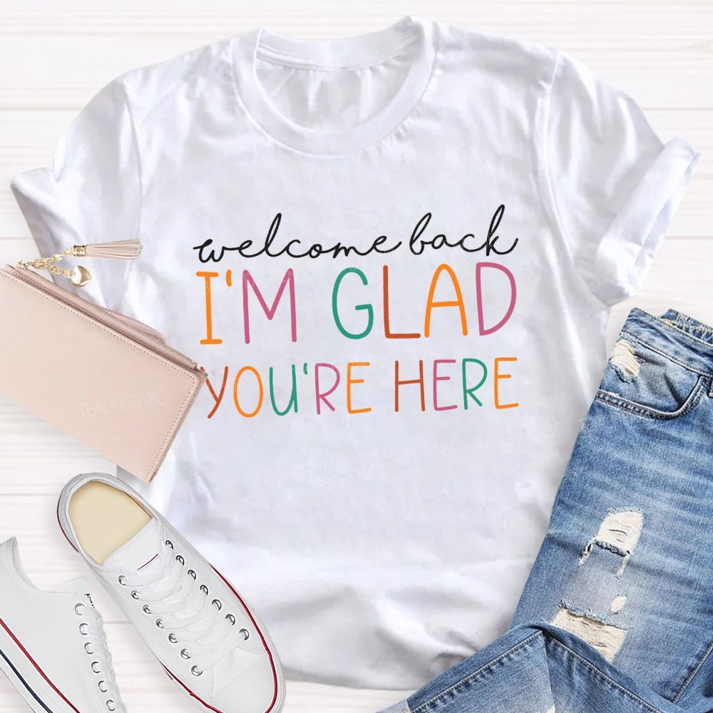 Welcome Back I'M Glad You'Re Here Teacher T-shirt