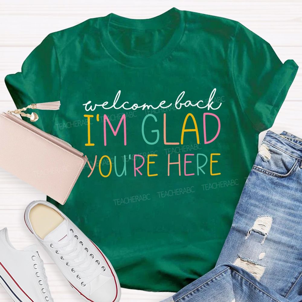 Welcome Back I'M Glad You'Re Here Teacher T-shirt