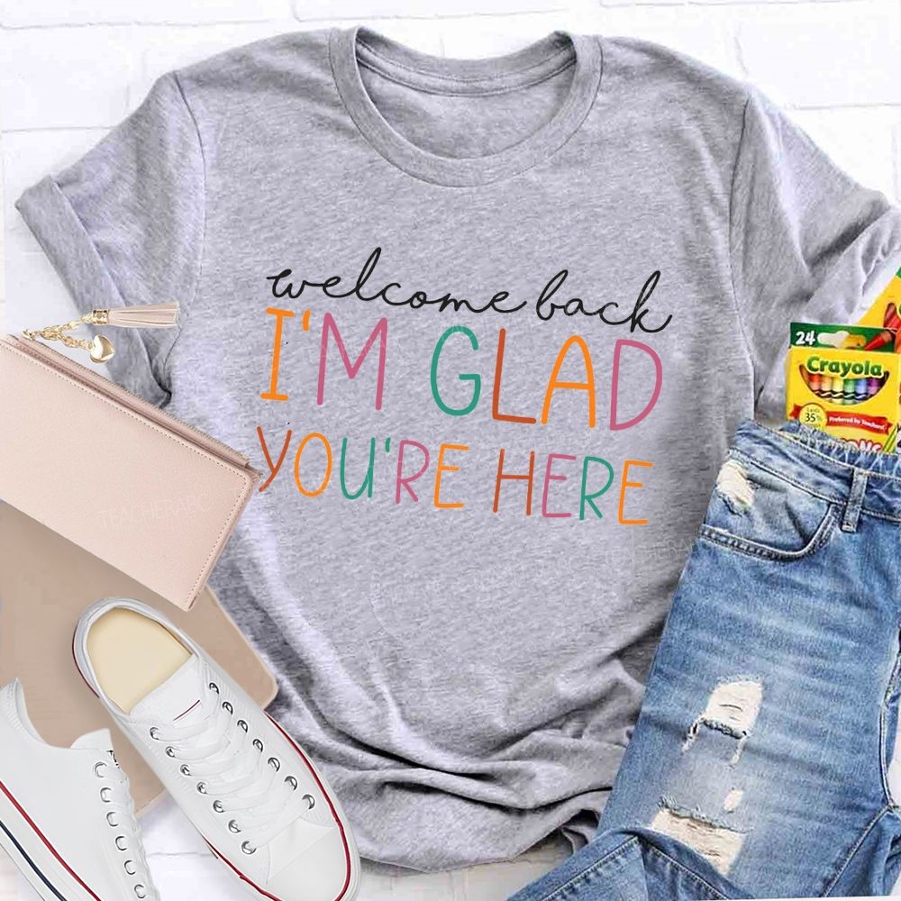 Welcome Back I'M Glad You'Re Here Teacher T-shirt