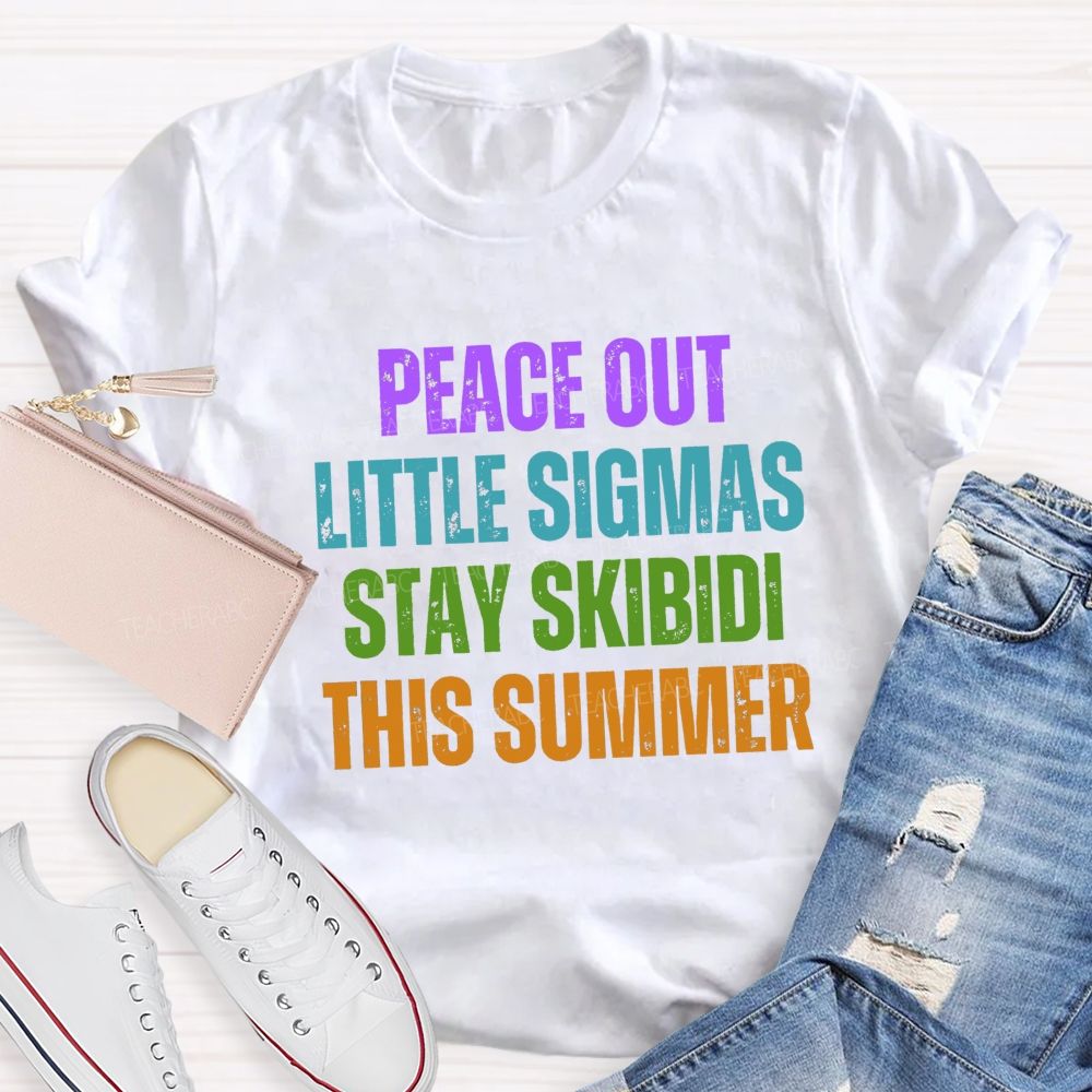 Peace Out Little Sigmas Stay Skibidi This Summer Teacher T-shirt