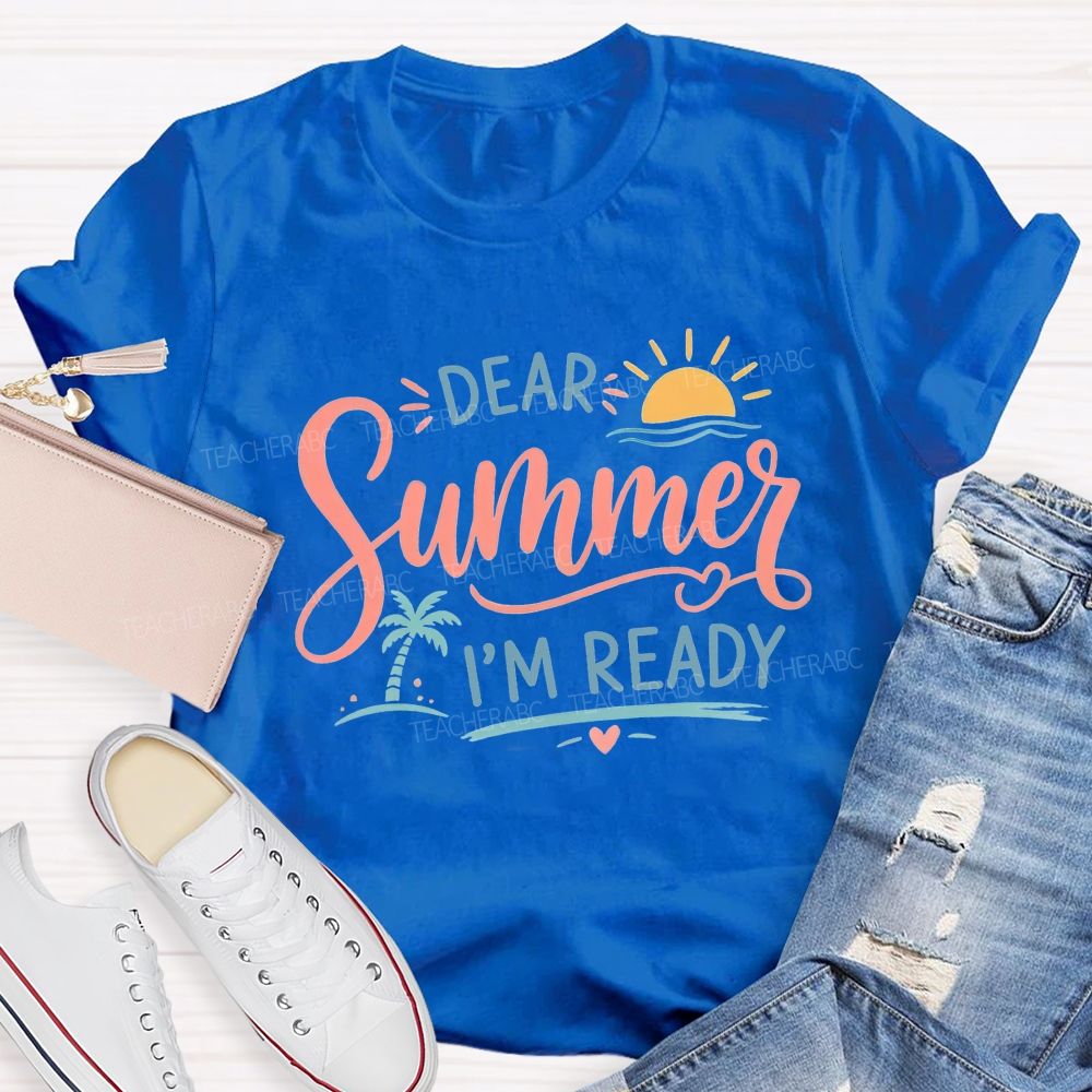 Dear Summer I'M Ready And Summer Break Teacher T-shirt