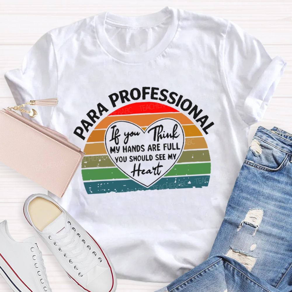 Para Professional If You Think My Hands Are Full You Should See My Heart Teacher T-shirt