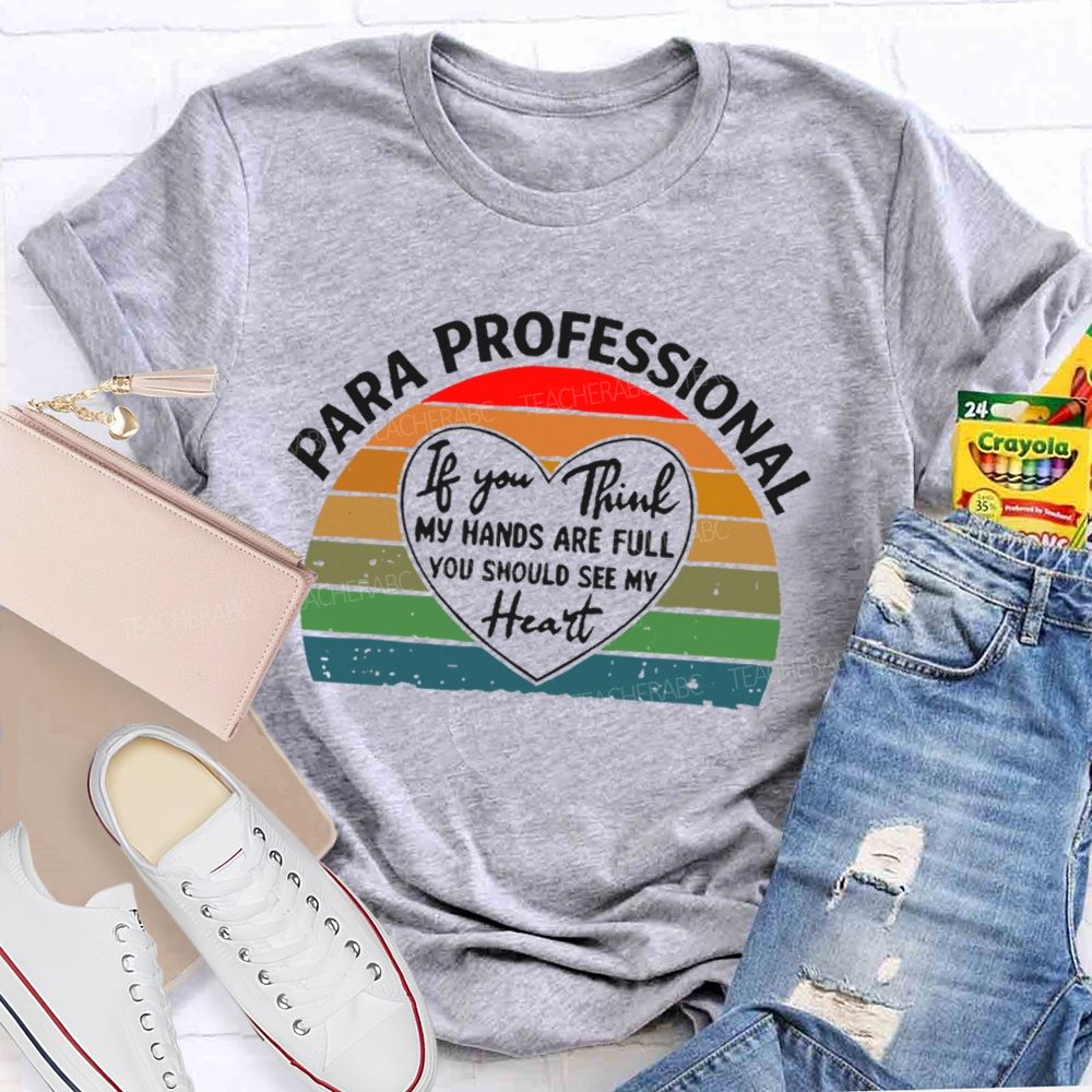 Para Professional If You Think My Hands Are Full You Should See My Heart Teacher T-shirt